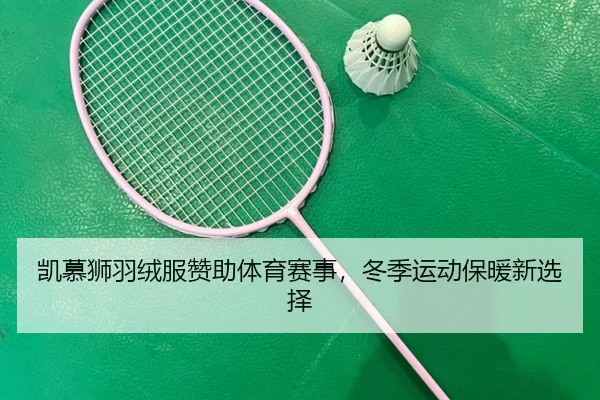 凯慕狮羽绒服赞助体育赛事，冬季运动保暖新选择